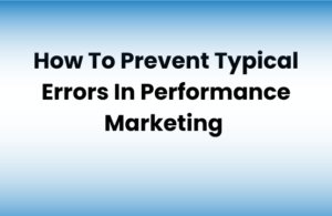 How To Prevent Typical Errors In Performance Marketing