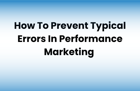 How To Prevent Typical Errors In Performance Marketing